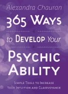 365 WAYS TO DEVELOP PSYCHIC ABILITY: Simple Tools To Increase Your Intuition & Clairvoyance