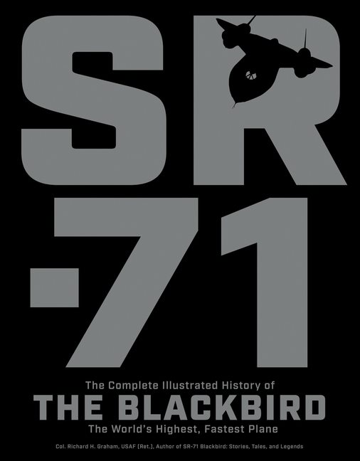 Sr-71 - the complete illustrated history of the blackbird, the worlds highe