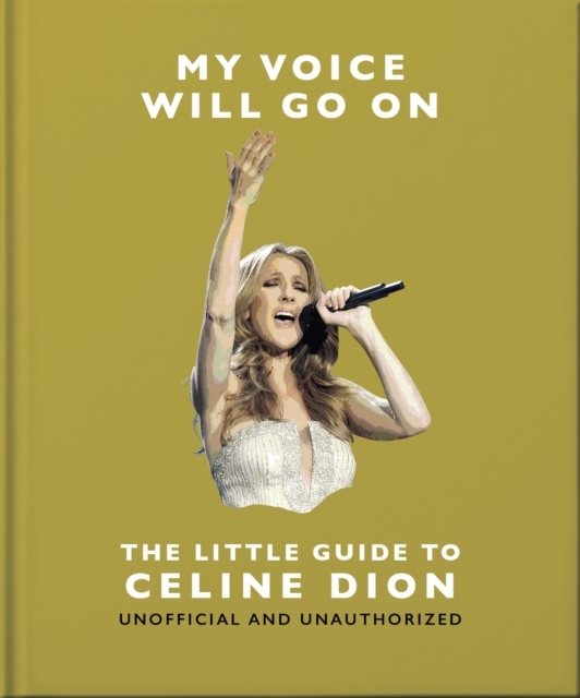 My Voice Will Go On: The Little Guide to Celine Dion