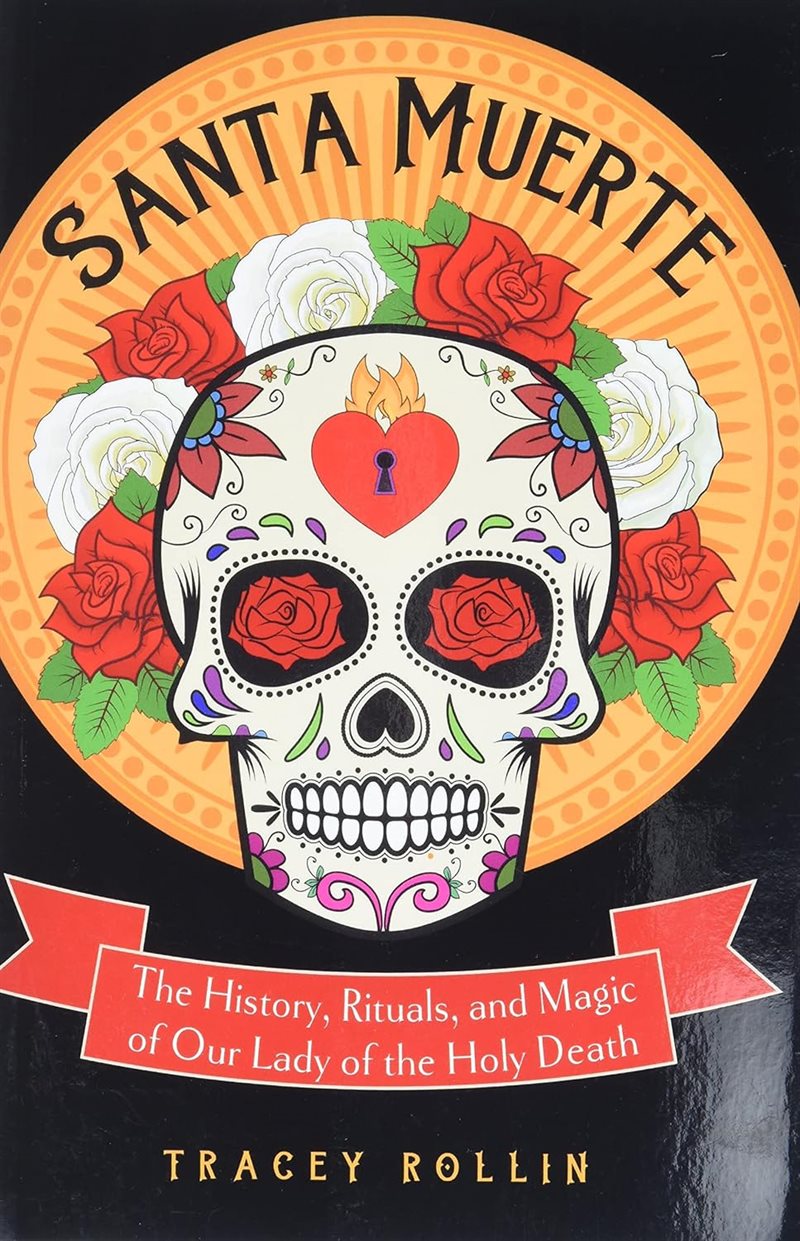 Santa muerte - the history, rituals, and magic of our lady of the holy deat