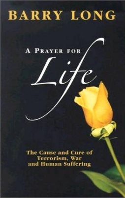 Prayer For Life: The Cause & Cure Of Terrorism, War & Human Suffering