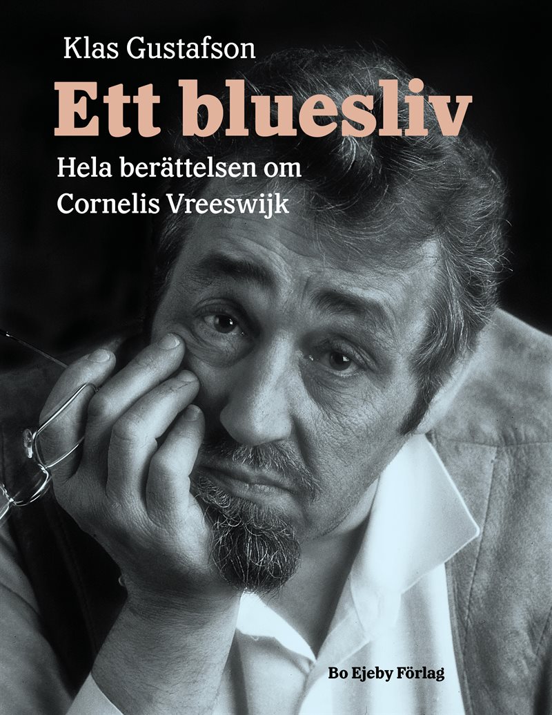 Ett bluesliv. Hela berättelsen om Cornelis Vreeswijk