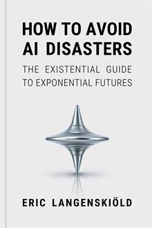 How to Avoid AI Disasters - The Existential Guide to Exponential Futures